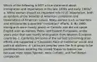 Which of the following is NOT a true statement about immigration and imperialism in the late 1800s and early 1900s? a. White women played an important role in US imperialism, both as symbols of the benefits of American civilization and transmitters of American values. Many women such as teachers and missionaries supported "civilization" efforts. b. By 1900, immigrants were mostly Jewish or Catholic and did not speak English such as Italians, Poles, and Eastern Europeans, unlike years prior that saw mostly immigration from Western European countries. c. California led some of the earliest anti-immigration efforts and supported a "Caucasian Race of California" social and political platform. d. Latino/a/x peoples were the first group to be prohibited from entering the United States by federal law because most spoke Spanish, were Catholic, and had darker-complexion.