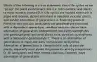 Which of the following is a true statement about life cycles as we "go up" the plant evolutionary tree (i.e. from earliest land plants to most recently evolved)? A. Life cycles are haploid dominant in algae and mosses, diploid dominant in seedless vascular plants, and exhibit alternation of generations in flowering plants B. Primitive non vascular land plants are gametophyte dominant with a dependent sporophyte, seedless vascular plants have alternation of generation (independent free-living sporophytes and gametophytes) and seed plants have dominant sporophytes with a dependent gametophyte C. There is no alternation of generations in algae and early nonvascular land plants. Alternation of generations is characteristic only of vascular plants, especially seed plants (Angiosperms and Gymnosperms). D. All land plants and their closest relatives, Charales, have alternation of generations