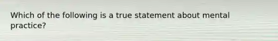 Which of the following is a true statement about mental practice?