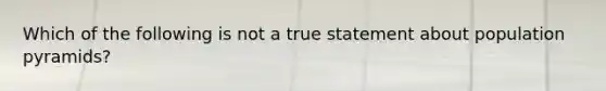 Which of the following is not a true statement about population pyramids?