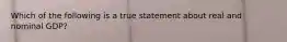 Which of the following is a true statement about real and nominal​ GDP?
