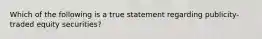 Which of the following is a true statement regarding publicity-traded equity securities?