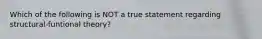 Which of the following is NOT a true statement regarding structural-funtional theory?