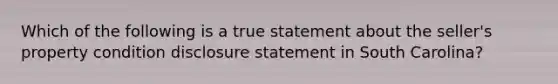 Which of the following is a true statement about the seller's property condition disclosure statement in South Carolina?