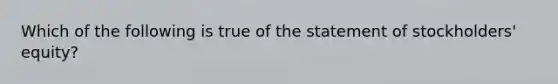 Which of the following is true of the statement of stockholders' equity?