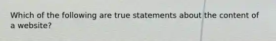 Which of the following are true statements about the content of a website?