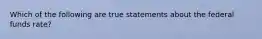 Which of the following are true statements about the federal funds rate?