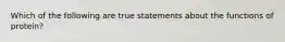 Which of the following are true statements about the functions of protein?