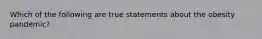 Which of the following are true statements about the obesity pandemic?