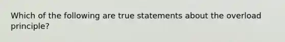 Which of the following are true statements about the overload principle?