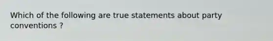 Which of the following are true statements about party conventions ?