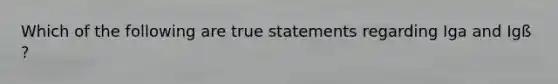 Which of the following are true statements regarding Iga and Igß ?