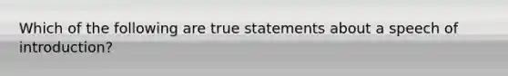 Which of the following are true statements about a speech of introduction?