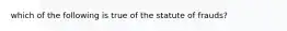 which of the following is true of the statute of frauds?