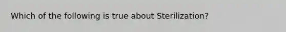 Which of the following is true about Sterilization?