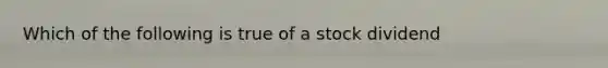 Which of the following is true of a stock dividend
