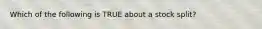 Which of the following is TRUE about a stock split?
