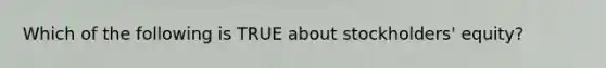 Which of the following is TRUE about stockholders' equity?