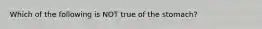 Which of the following is NOT true of the stomach?