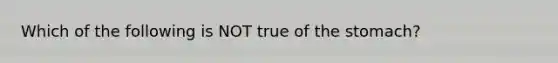 Which of the following is NOT true of the stomach?