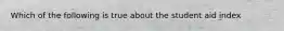 Which of the following is true about the student aid index