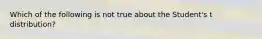 Which of the following is not true about the Student's t distribution?