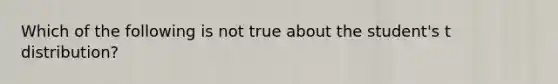 Which of the following is not true about the student's t distribution?