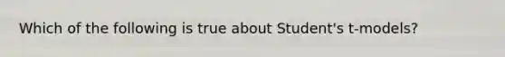 Which of the following is true about​ Student's t-models?