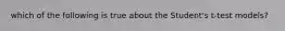 which of the following is true about the Student's t-test models?