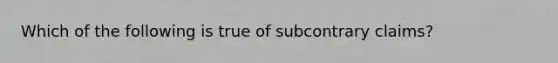 Which of the following is true of subcontrary claims?