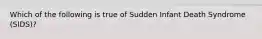 Which of the following is true of Sudden Infant Death Syndrome (SIDS)?