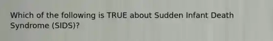 Which of the following is TRUE about Sudden Infant Death Syndrome (SIDS)?