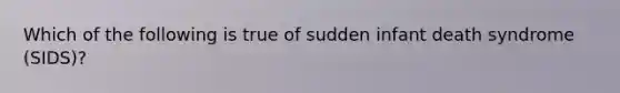 Which of the following is true of sudden infant death syndrome (SIDS)?