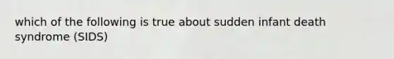 which of the following is true about sudden infant death syndrome (SIDS)