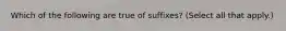 Which of the following are true of suffixes? (Select all that apply.)