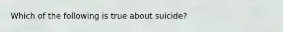 Which of the following is true about suicide?