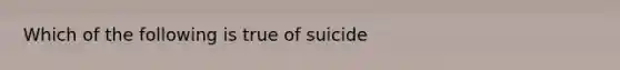 Which of the following is true of suicide