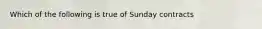 Which of the following is true of Sunday contracts