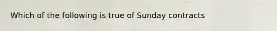 Which of the following is true of Sunday contracts