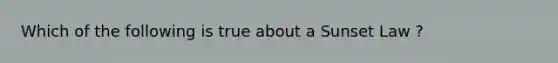 Which of the following is true about a Sunset Law ?