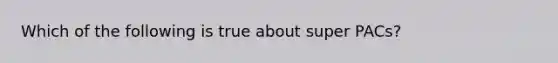 Which of the following is true about super PACs?