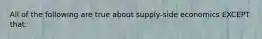 All of the following are true about supply-side economics EXCEPT that: