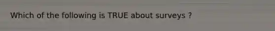 Which of the following is TRUE about surveys ?