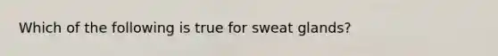 Which of the following is true for sweat glands?