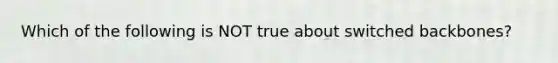 Which of the following is NOT true about switched backbones?