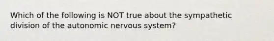 Which of the following is NOT true about the sympathetic division of the autonomic nervous system?