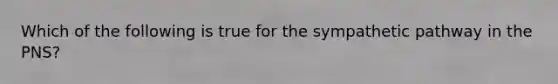 Which of the following is true for the sympathetic pathway in the PNS?