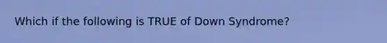 Which if the following is TRUE of Down Syndrome?