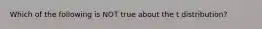 Which of the following is NOT true about the t distribution?