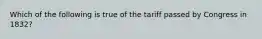 Which of the following is true of the tariff passed by Congress in 1832?